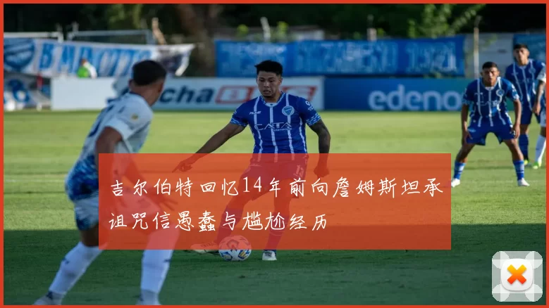 吉尔伯特回忆14年前向詹姆斯坦承诅咒信愚蠢与尴尬经历